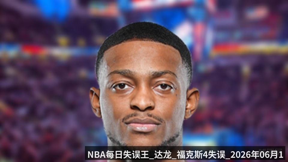 NBA每日失误王_达龙_福克斯4失误_2026年06月11日_