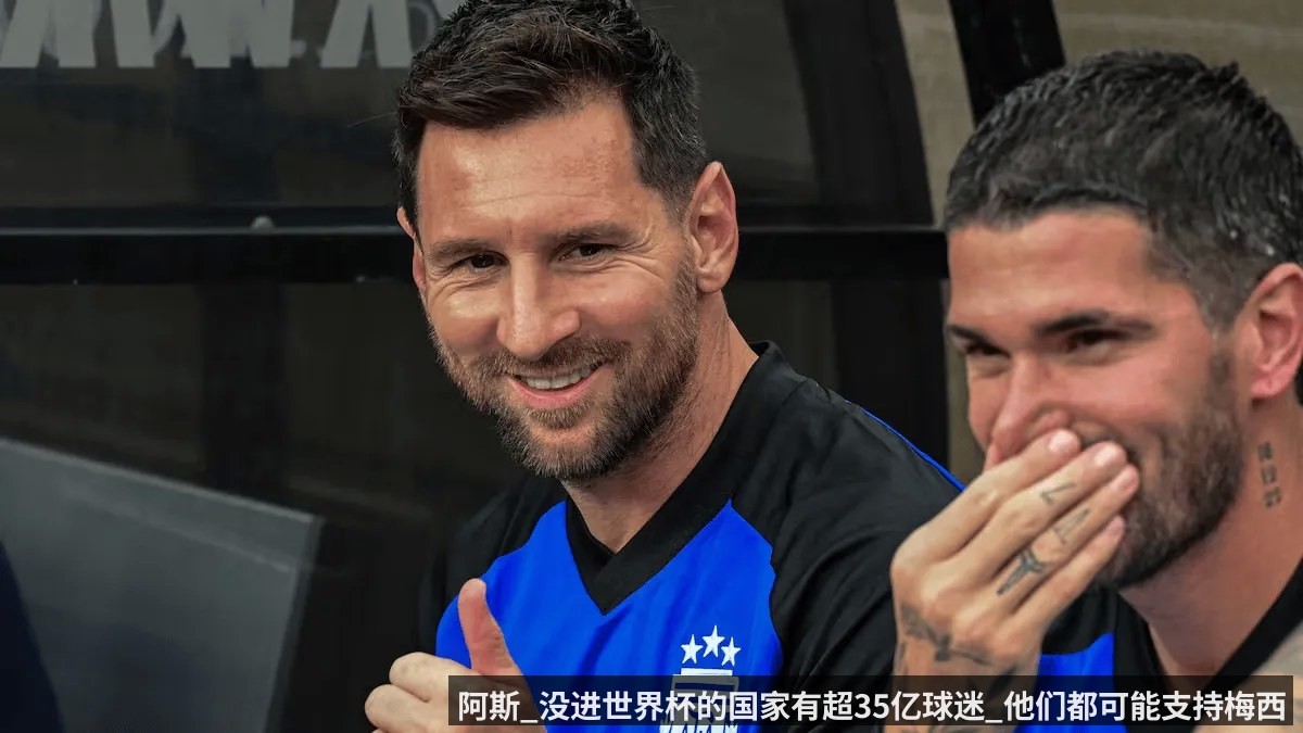 阿斯_没进世界杯的国家有超35亿球迷_他们都可能支持梅西